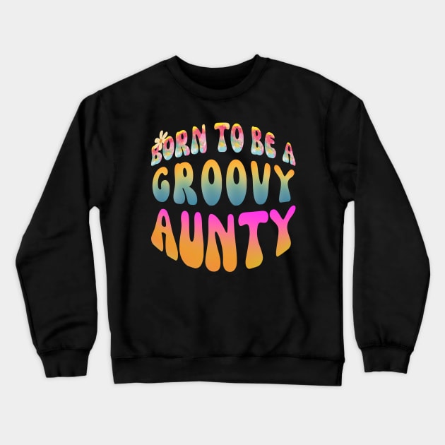 Born To Be A Groovy Aunty Crewneck Sweatshirt by Daz Art & Designs